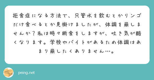 拒食症になる方法で 只管水を飲むとかリンゴだけ食べるとか見掛けましたが 体調を崩しませんか 私は時々断食をします Peing 質問箱