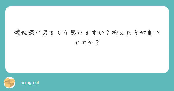 嫉妬深い男をどう思いますか 抑えた方が良いですか Peing 質問箱