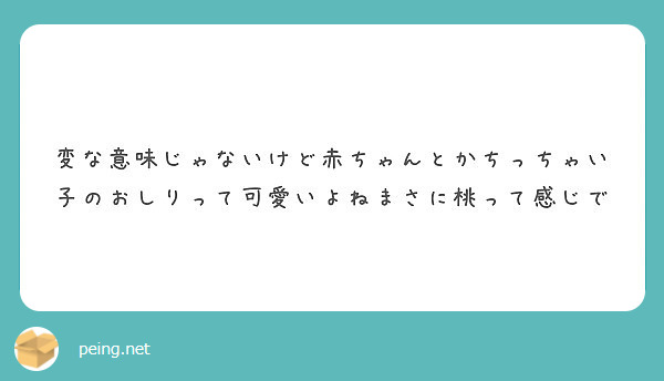 変な意味じゃないけど赤ちゃんとかちっちゃい子のおしりって可愛いよねまさに桃って感じで Peing 質問箱