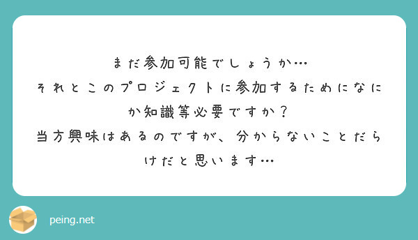 まだ参加可能でしょうか それとこのプロジェクトに参加するためになにか知識等必要ですか Peing 質問箱