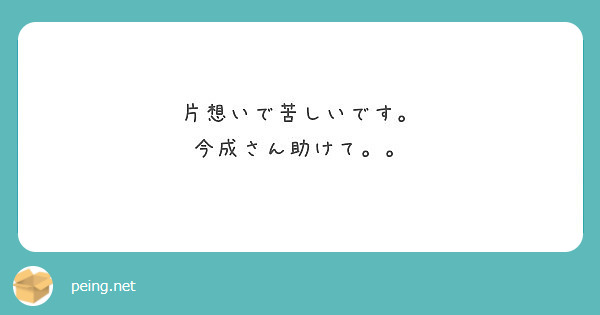 片想いで苦しいです 今成さん助けて Peing 質問箱