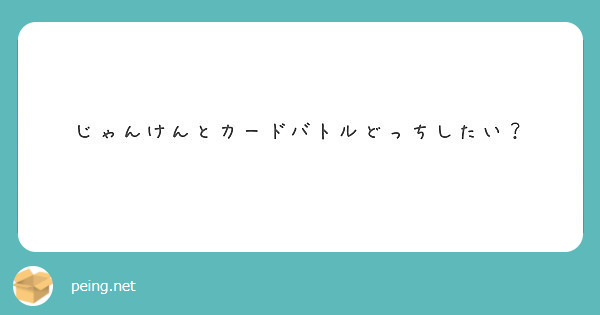 じゃんけんとカードバトルどっちしたい Peing 質問箱