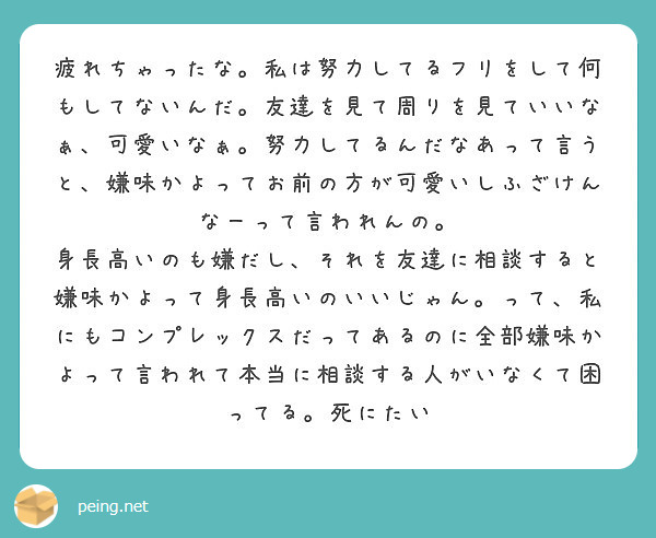 疲れちゃったな 私は努力してるフリをして何もしてないんだ 友達を見て周りを見ていいなぁ 可愛いなぁ 努力してるん Peing 質問箱