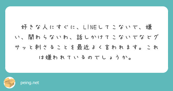 好きな人にすぐに Lineしてこないで 嫌い 関わらないわ 話しかけてこないでなどグサッと刺さることを最近よく言 Peing 質問箱