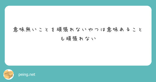 意味無いことを頑張れないやつは意味あることも頑張れない Peing 質問箱