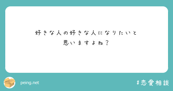 好きな人の好きな人になりたいと 思いますよね Peing 質問箱