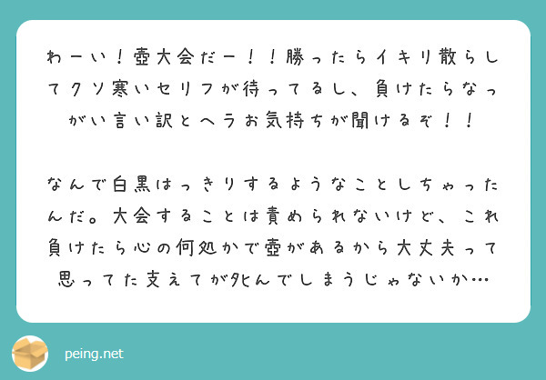 わーい 壺大会だー 勝ったらイキリ散らしてクソ寒いセリフが待ってるし 負けたらなっがい言い訳とヘラお気持ちが聞 Peing 質問箱