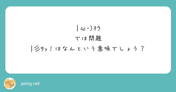 W ﾁﾗ では問題 彡ｻｯ はなんという意味でしょう Peing 質問箱