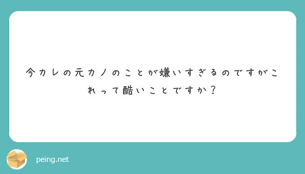 今カレの元カノのことが嫌いすぎるのですがこれって酷いことですか Peing 質問箱