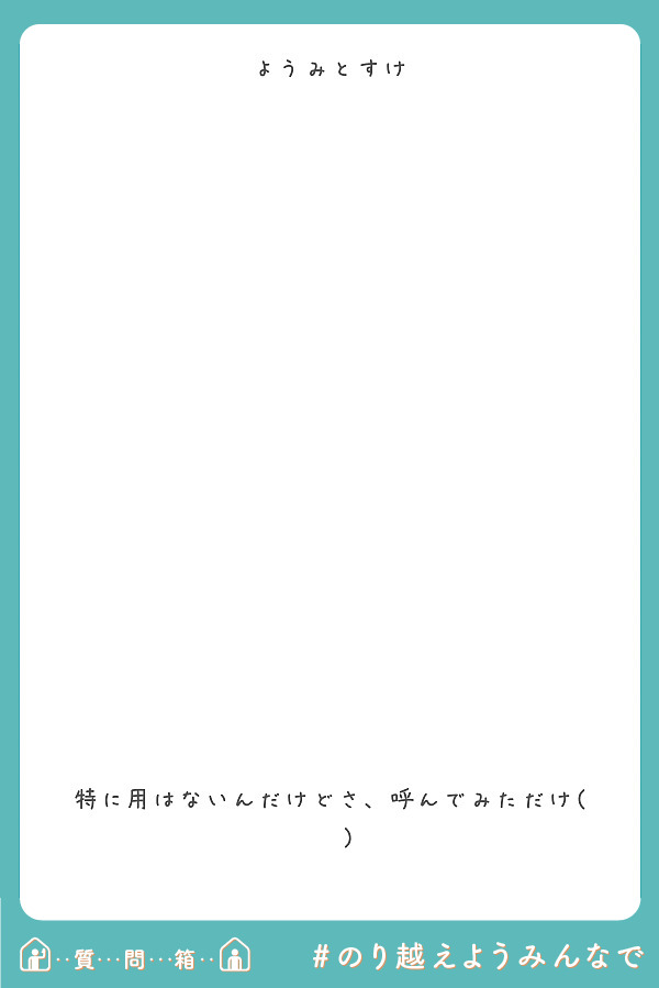 ようみとすけ 特に用はないんだけどさ 呼んでみただけ ᐛ Peing 質問箱