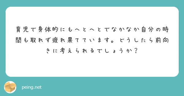 育児で身体的にもへとへとでなかなか自分の時間も取れず疲れ果てています。どうしたら前向きに考えられるでしょうか？