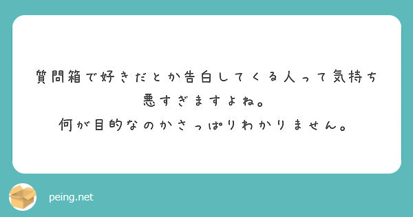 質問箱で好きだとか告白してくる人って気持ち悪すぎますよね 何が目的なのかさっぱりわかりません Peing 質問箱