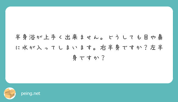 半身浴が上手く出来ません どうしても目や鼻に水が入ってしまいます 右半身ですか 左半身ですか Peing 質問箱