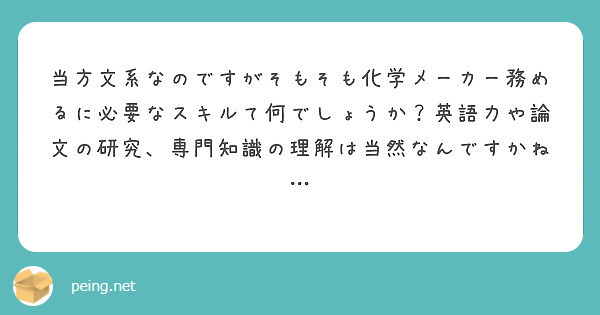 当方文系なのですがそもそも化学メーカー務めるに必要なスキルて何でしょうか 英語力や論文の研究 専門知識の理解は当 Peing 質問箱