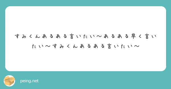 すみくんあるある言いたい あるある早く言いたい すみくんあるある言いたい Peing 質問箱