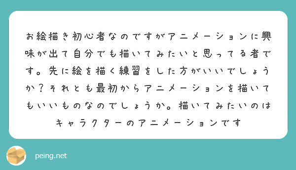 お絵描き初心者なのですがアニメーションに興味が出て自分でも描いてみたいと思ってる者です 先に絵を描く練習をした方 Peing 質問箱