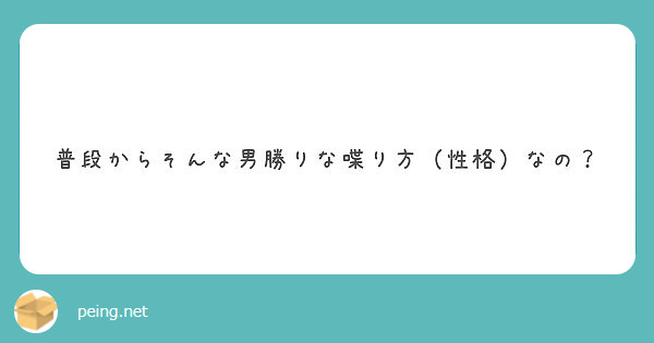 普段からそんな男勝りな喋り方 性格 なの Peing 質問箱