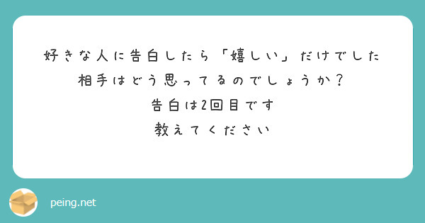 好きな人に告白したら 嬉しい だけでした 相手はどう思ってるのでしょうか 告白は2回目です 教えてください Peing 質問箱