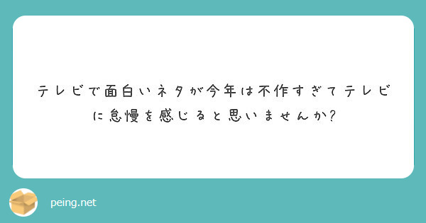 テレビで面白いネタが今年は不作すぎてテレビに怠慢を感じると思いませんか Peing 質問箱