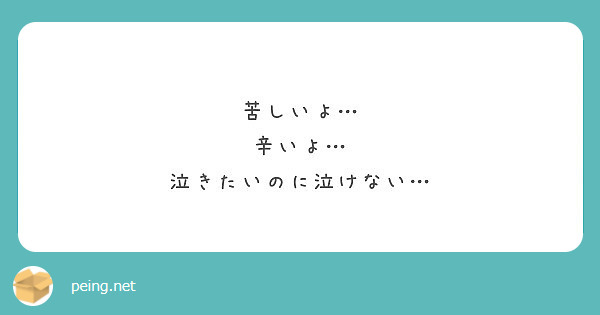 苦しいよ 辛いよ 泣きたいのに泣けない Peing 質問箱