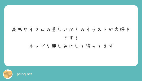 高杉サイさんの美しいだ のイラストが大好きです ネップリ楽しみにして待ってます Peing 質問箱