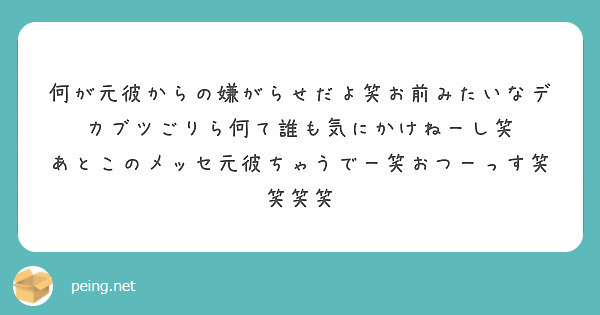 何が元彼からの嫌がらせだよ笑お前みたいなデカブツごりら何て誰も気にかけねーし笑 Peing 質問箱