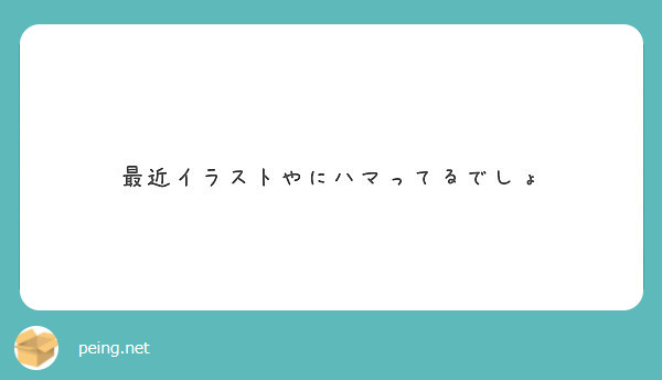 最近イラストやにハマってるでしょ Peing 質問箱