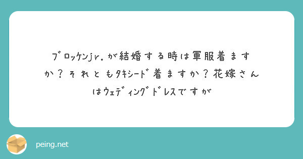 ﾌﾞﾛｯｹﾝjr が結婚する時は軍服着ますか それともﾀｷｼｰﾄﾞ着ますか 花嫁さんはｳｪﾃﾞｨﾝｸﾞﾄﾞﾚｽで Peing 質問箱