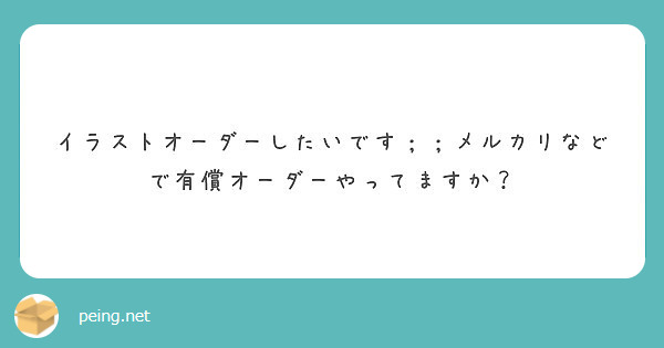 イラストオーダーしたいです メルカリなどで有償オーダーやってますか Peing 質問箱