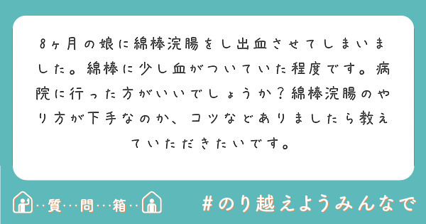 8ヶ月の娘に綿棒浣腸をし出血させてしまいました 綿棒に少し血がついていた程度です 病院に行った方がいいでしょうか Peing 質問箱