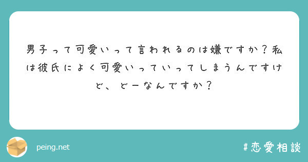 男子って可愛いって言われるのは嫌ですか 私は彼氏によく可愛いっていってしまうんですけど どーなんですか Peing 質問箱