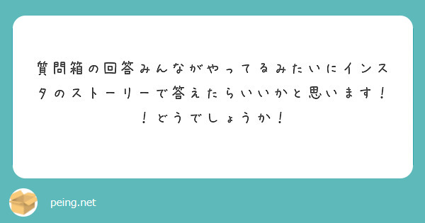 質問箱の回答みんながやってるみたいにインスタのストーリーで答えたらいいかと思います！！どうでしょうか！