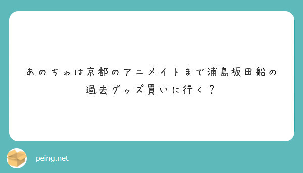 あのちゃは京都のアニメイトまで浦島坂田船の過去グッズ買いに行く Peing 質問箱