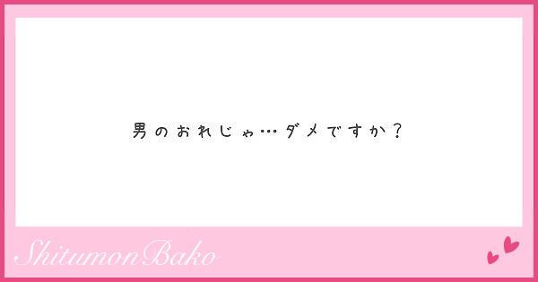 男のおれじゃ ダメですか Peing 質問箱