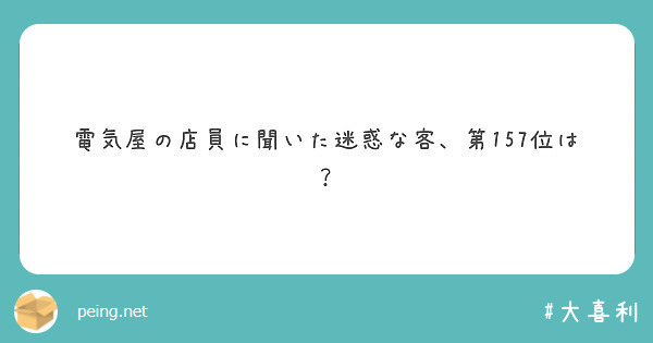 電気屋の店員に聞いた迷惑な客 第157位は Peing 質問箱