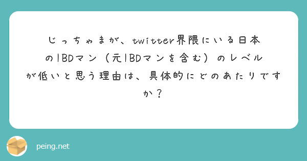 じっちゃまが Twitter界隈にいる日本のibdマン 元ibdマンを含む のレベルが低いと思う理由は 具体的に Peing 質問箱