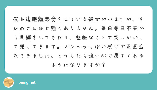 僕も遠距離恋愛をしている彼女がいますが ちびのさんほど強くありません 毎日毎日不安から束縛をしてきたり 些細なこ Peing 質問箱