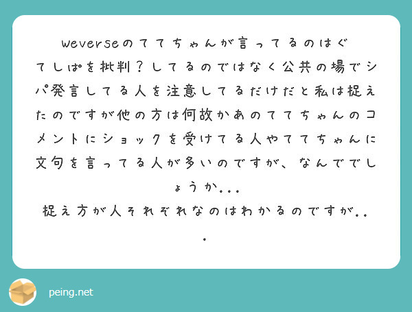 Weverseのててちゃんが言ってるのはぐてしぱを批判 してるのではなく公共の場でシパ発言してる人を注意してるだ Peing 質問箱