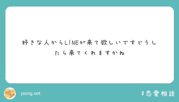 好きな人からlineが来て欲しいですどうしたら来てくれますかね Peing 質問箱