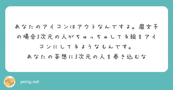 あなたのアイコンはアウトなんですよ 腐女子の場合3次元の人がちゅっちゅしてる絵をアイコンにしてるようなもんです Peing 質問箱