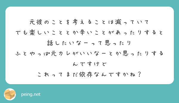 元彼のことを考えることは減っていて でも楽しいこととか辛いことがあったりすると話したいなーって思ったり Peing 質問箱