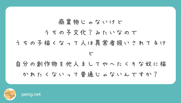 商業物じゃないけど うちの子文化 みたいなので うちの子描くなって人は異常者扱いされてるけど 自分の創作物を他人 Peing 質問箱