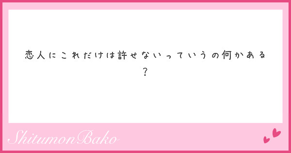 恋人にこれだけは許せないっていうの何かある？