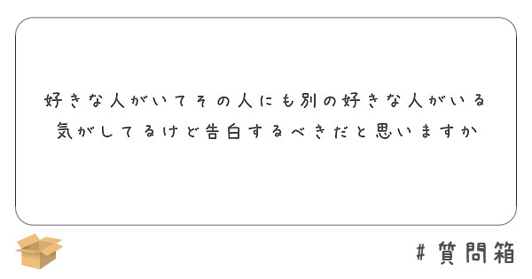 好きな人がいてその人にも別の好きな人がいる気がしてるけど告白するべきだと思いますか Peing 質問箱