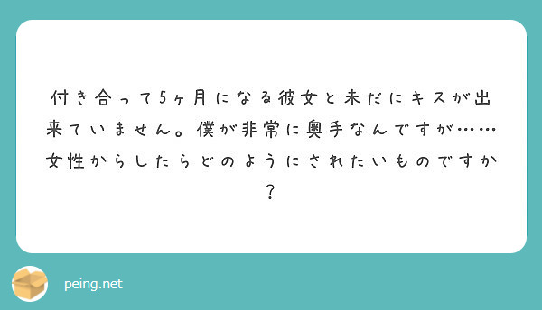 付き合って5ヶ月になる彼女と未だにキスが出来ていません 僕が非常に奥手なんですが Peing 質問箱