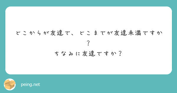 どこからが友達で どこまでが友達未満ですか ちなみに友達ですか Peing 質問箱