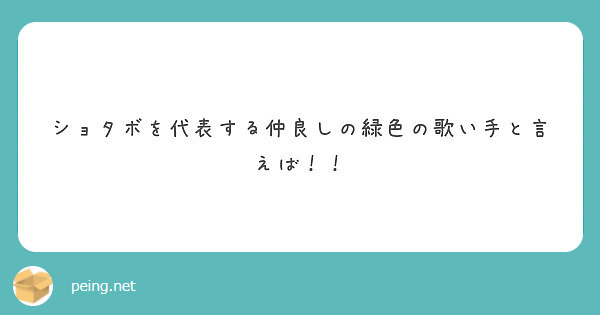 ショタボを代表する仲良しの緑色の歌い手と言えば Peing 質問箱