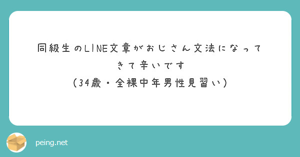 同級生のline文章がおじさん文法になってきて辛いです 34歳 全裸中年男性見習い Peing 質問箱