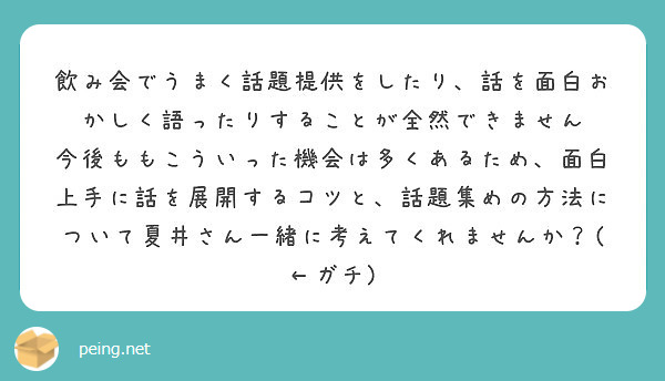 飲み会でうまく話題提供をしたり 話を面白おかしく語ったりすることが全然できません Peing 質問箱