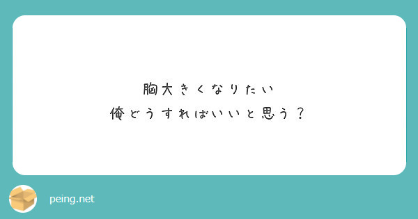 胸大きくなりたい 俺どうすればいいと思う Peing 質問箱